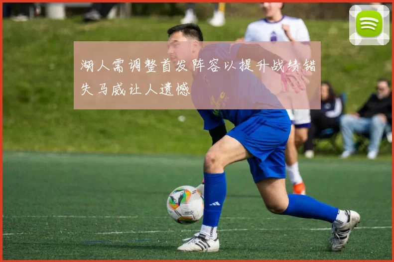 湖人需调整首发阵容以提升战绩错失马威让人遗憾