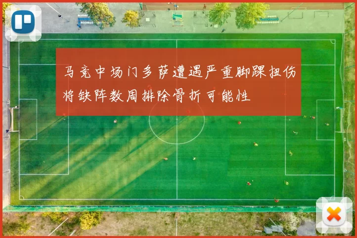 马竞中场门多萨遭遇严重脚踝扭伤将缺阵数周排除骨折可能性